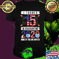 I Turned 15 In Quarantine 2020 None Of You Are Invited 15 Years Old 15th Birthday American Flag Shirt