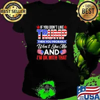 If you don't like trump then you probably won't like me and i'm ok with that flag s Ladies tee