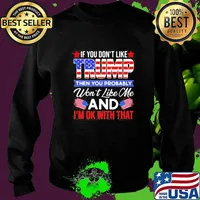 If you don't like trump then you probably won't like me and i'm ok with that flag s Sweater