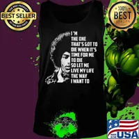 Jimi hendrix i'm the one that's got to die when it's time for me to die so let me live my life the way i want to signature s Tank top