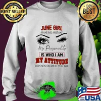 June girl make no mistake my personality is who i am my attitude depends on who you are s Sweater