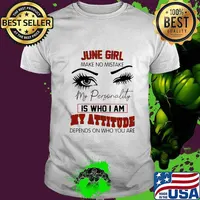 June girl make no mistake my personality is who i am my attitude depends on who you are shirt