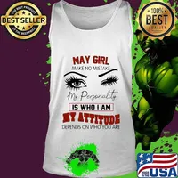 May girl make no mistake my personality is who i am my attitude depends on who you are s Tank top