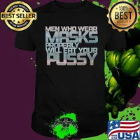 Men Who Wear Masks Properly Will Eat Your Pussy Shirt