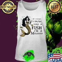 Of course i drink like a fish i'm a yellow mermaid s Tank top