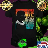 RBG Women Belong...Where Decisions Are Being Made T-Shirt