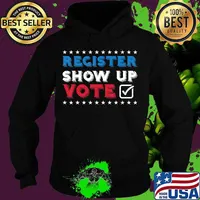 Register Show Up Vote Democrat Liberal Anti Trump President T-Shirt Hoodie