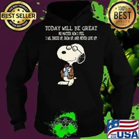 Snoopy today will be great no matter how i feel i will dress up show up and never give up s Hoodie