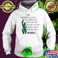 The Greatest Glory In Living Lies Not In Never Falling But In Rising Every Time We Fall Nelson Mandela Shirt Hoodie