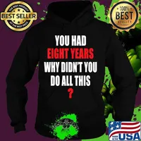 You had eight years why didn't you do all this republican s Hoodie