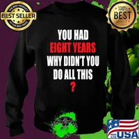 You had eight years why didn't you do all this republican s Sweater