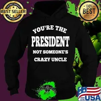 You're the president not someone's crazy uncle quote election s Hoodie