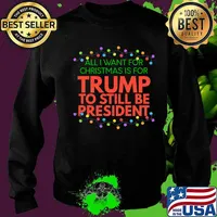 All I Want For Christmas Is For Trump To Still Be President Christmas 2020 Shirt Sweater