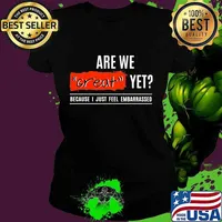 Are We Great Yet Because I’m Just Feel Embarrassed Quote Election Shirt Ladies tee