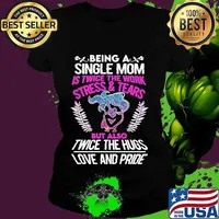 Being a single mom is twice the work stress and tears but also twice the hugs love and pride s Ladies tee