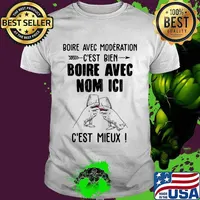 Boire avec moderation c'est bien boire avec nom ici c'est mieux shirt