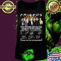 Friends there is nothing like a challenge to bring out the best in man thank you for the memories signatures s Tank top