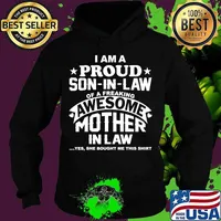 I Am Proud Son In Law Of A Freaking Awesome Mother In Law Yes She Bought Me This Shirt Hoodie