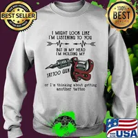 I might look like i'm listening to you but in my head i'm holding my tattoo gun or thinking about getting another tattoo s Sweater