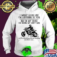 I might look like i'm listening to you but in my head i'm riding my dirt bike or i'm thinking about buying another one s Hoodie