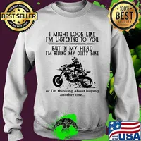 I might look like i'm listening to you but in my head i'm riding my dirt bike or i'm thinking about buying another one s Sweater