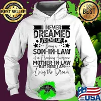 I never dreamed i’d end up being a son in law of a fraking awesome mother in law but here i am living the dream s Hoodie