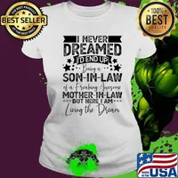 I never dreamed i’d end up being a son in law of a fraking awesome mother in law but here i am living the dream s Ladies tee