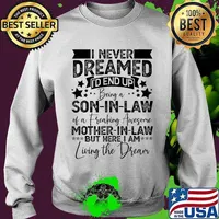 I never dreamed i’d end up being a son in law of a fraking awesome mother in law but here i am living the dream s Sweater
