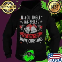 If you jingle my bells i'll give you a white merry christmas s Hoodie