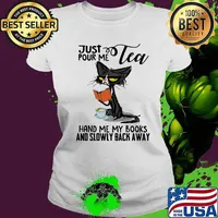 Just tea pour me hand me my books and slowly back away black cat s Ladies tee