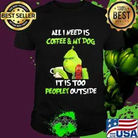 Merry christmas grinch all i need is coffee and my dog it is too peopley outside shirt