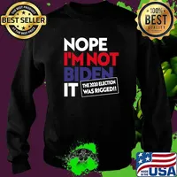 Nope I’m Not Biden It The 2020 Election Was Rigged 2020 Fraud Shirt Sweater