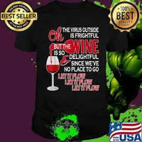 Oh The Virus Outside Is Frightful But The Wine Is So Delightful Since We've No Place To Go Let It Flow Shirt