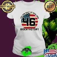 You Can Shut Up Now Man 46 Biden Victory American Flag Shirt Ladies tee