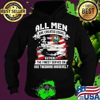 All Men Are Created EQual But Only The Finest Served On Uss Theodore Roosevelt American Flag Shirt Hoodie