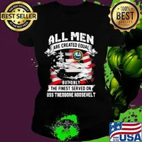 All Men Are Created EQual But Only The Finest Served On Uss Theodore Roosevelt American Flag Shirt Ladies tee