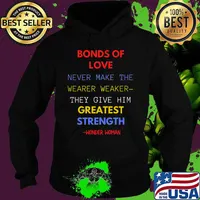 Bonds Of Love Never Make The Wearer Weaker They Cive Greatest Strength Wonder Woman 2020 Shirt Hoodie