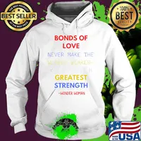 Bonds Of Love Never Make The Wearer Weaker They Cive Greatest Strength Wonder Woman 2020 Shirt Hoodie