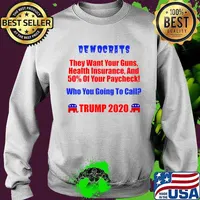 Democrats They Want Your Guns, Health Insurance, And 50 of Your Paycheck! Shirt Sweater