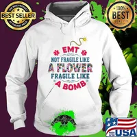 EMT Not Fragile Like A Flower Fragile Like A Bomb Shirt Hoodie