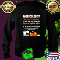 Fabricologist Definition One Who Has Perfected The Art Of Stashing Fabric Knitter Quilter Quilting Sewer Shirt Sweater