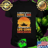I Credit My Love Of Fishing To My Dad What Has Become A Life Long Obsession Sunset Shirt