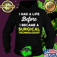 I Had A Life Before I Became A Surgical Technologist Scrub Tech Shirt Hoodie