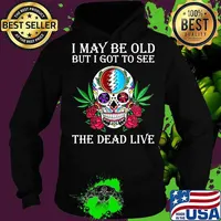 I May Be Old But I Got See The Dead Live Dark Star Grateful Dead Steal Your Face Skull Dancing Bear Roses Shirt Hoodie