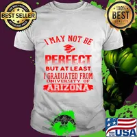 I May Not Be Oerfect But At Least I Graduted From University Of Arizona Association Shirt