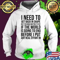 I Need To Get Back In Shape But Kinda Waiting To See If The World Is Going To End New Years Party Shirt Hoodie