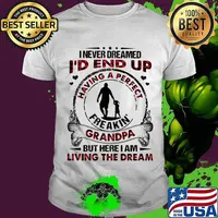 I Never Dreamed I’d End Up Freakin Grandpa But Here I Am Living The Dream Granddaughter Shirt