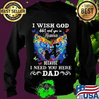 I Wish God Didn’t Need You In Heaven Because I Need You Here Dad Butterflies Father’s Day Shirt Sweater