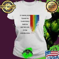 If Your Religion Teaches You To Hate People Based On Who They Love Lgbt Shirt Ladies tee