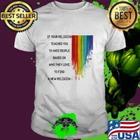 If Your Religion Teaches You To Hate People Based On Who They Love Lgbt Shirt